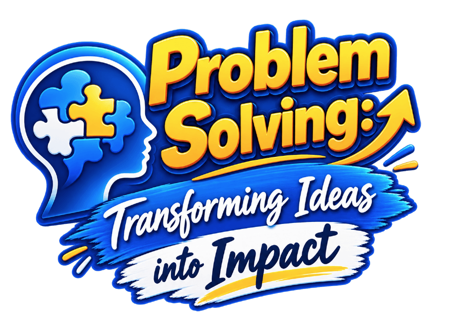 Problem Solving: Transforming Ideas into Impact